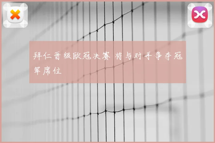 拜仁晋级欧冠决赛 将与对手争夺冠军席位