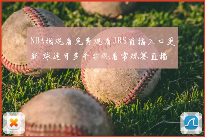 NBA线观看免费观看JRS直播入口更新 球迷可多平台观看常规赛直播