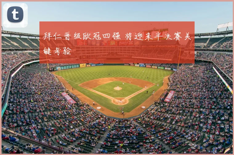 拜仁晋级欧冠四强 将迎来半决赛关键考验