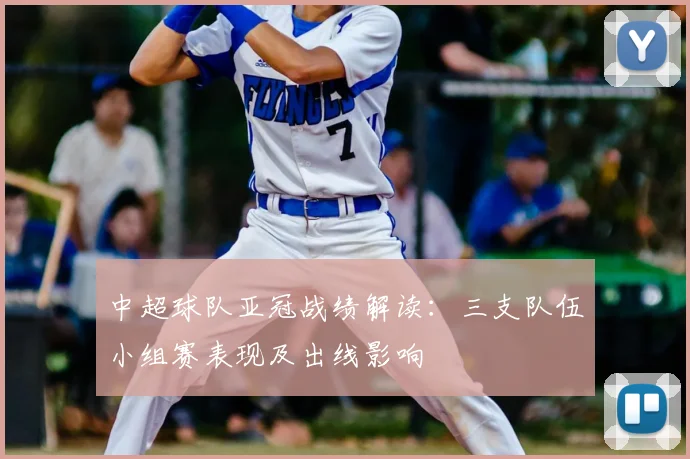 中超球队亚冠战绩解读：三支队伍小组赛表现及出线影响