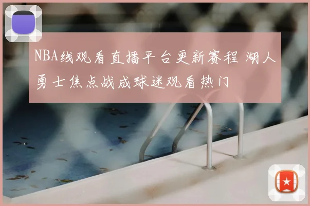 NBA线观看直播平台更新赛程 湖人勇士焦点战成球迷观看热门