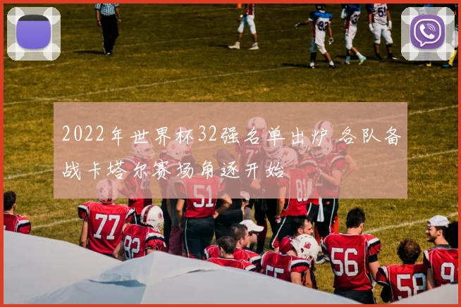2022年世界杯32强名单出炉 各队备战卡塔尔赛场角逐开始