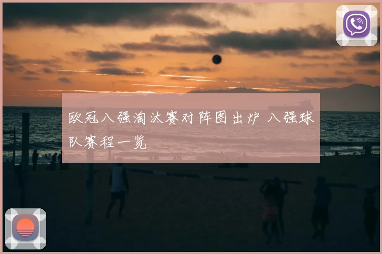 欧冠八强淘汰赛对阵图出炉 八强球队赛程一览